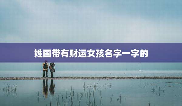 姓国带有财运女孩名字一字的