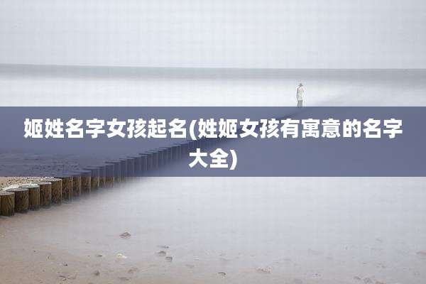 姬姓名字女孩起名(姓姬女孩有寓意的名字大全)