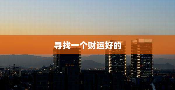 寻找一个财运好的