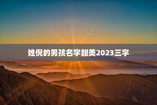 姓倪的男孩名字甜美2023三字