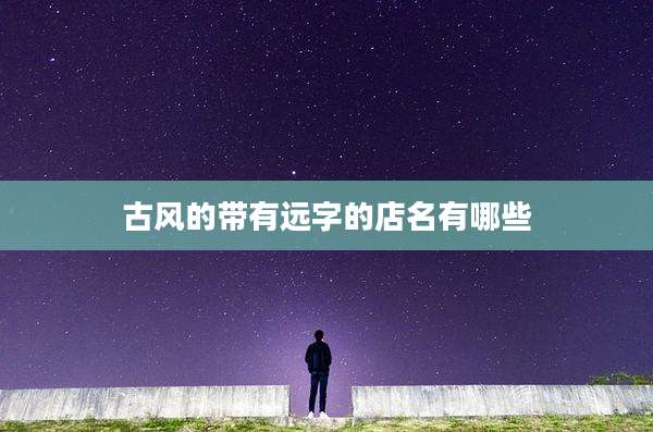 古风的带有远字的店名有哪些