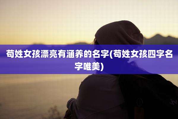 苟姓女孩漂亮有涵养的名字(苟姓女孩四字名字唯美)