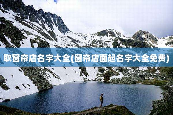 取窗帘店名字大全(窗帘店面起名字大全免费)