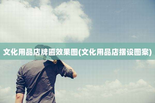 文化用品店牌匾效果图(文化用品店摆设图案)