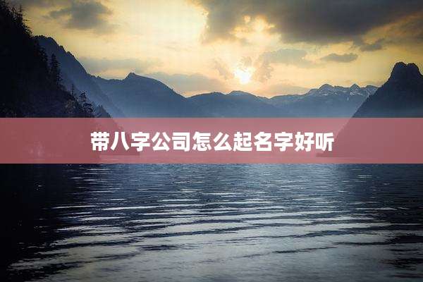 带八字公司怎么起名字好听