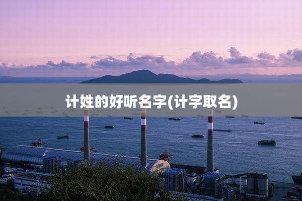 计姓的好听名字(计字取名)