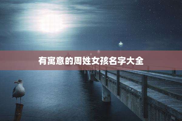 有寓意的周姓女孩名字大全