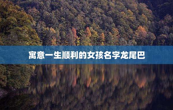寓意一生顺利的女孩名字龙尾巴
