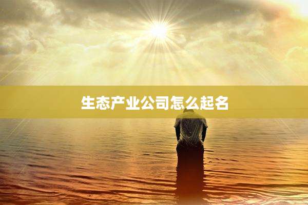 生态产业公司怎么起名