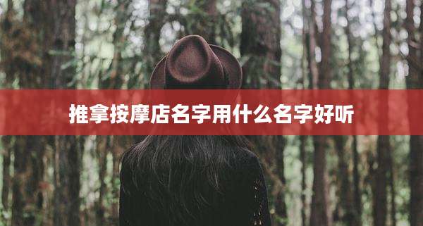 推拿按摩店名字用什么名字好听
