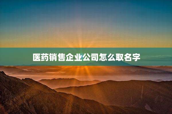 医药销售企业公司怎么取名字