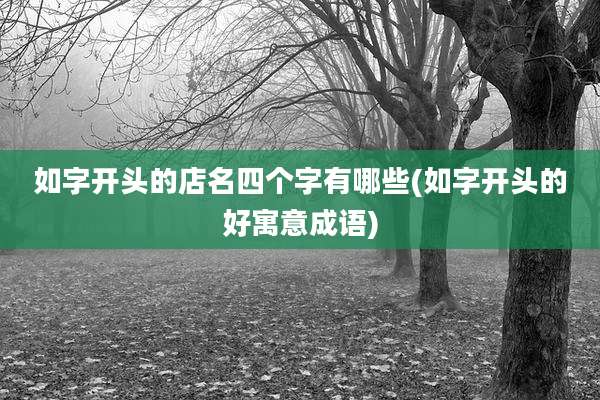 如字开头的店名四个字有哪些(如字开头的好寓意成语)