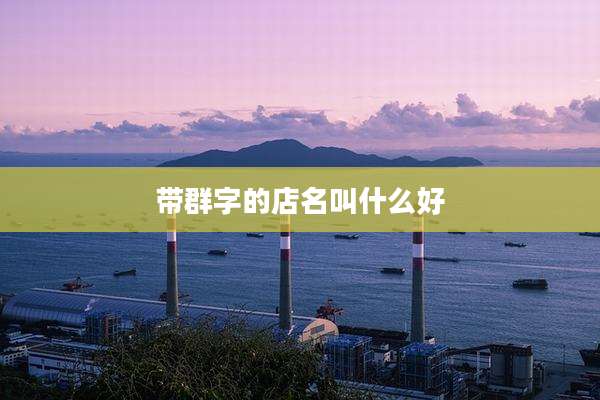带群字的店名叫什么好
