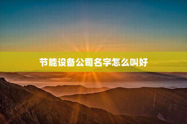 节能设备公司名字怎么叫好
