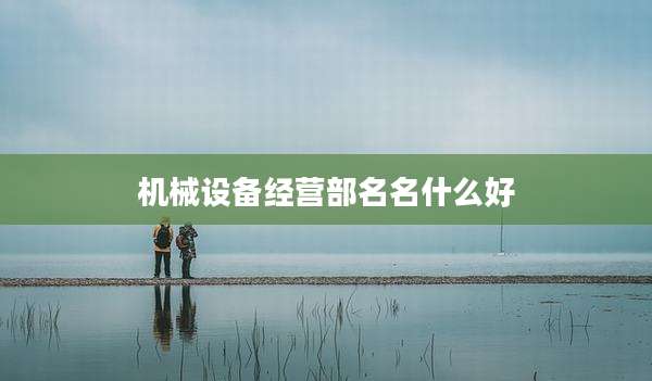 机械设备经营部名名什么好