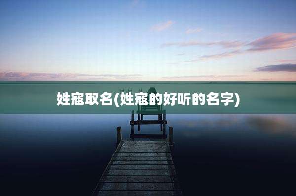 姓寇取名(姓寇的好听的名字)