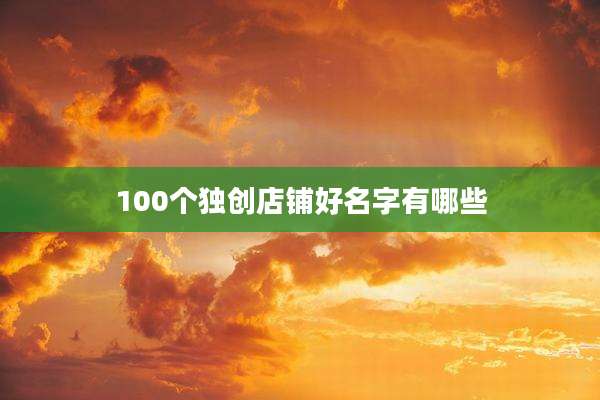 100个独创店铺好名字有哪些