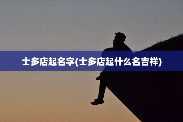 士多店起名字(士多店起什么名吉祥)