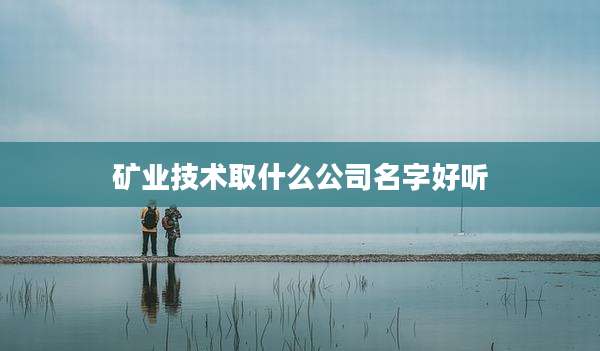 矿业技术取什么公司名字好听