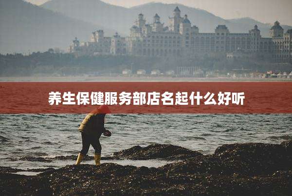 养生保健服务部店名起什么好听