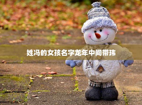 姓冯的女孩名字龙年中间带玮