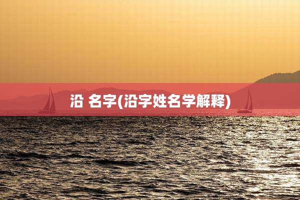沿 名字(沿字姓名学解释)