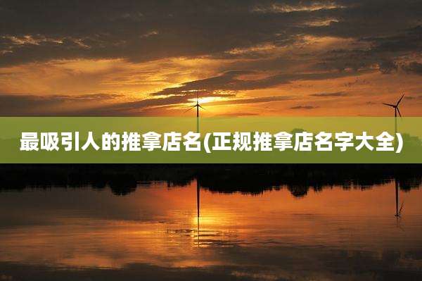 最吸引人的推拿店名(正规推拿店名字大全)