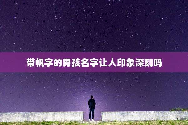 带帆字的男孩名字让人印象深刻吗