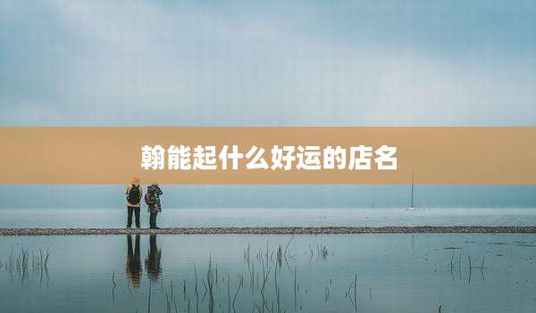 翰能起什么好运的店名