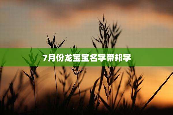 7月份龙宝宝名字带邦字
