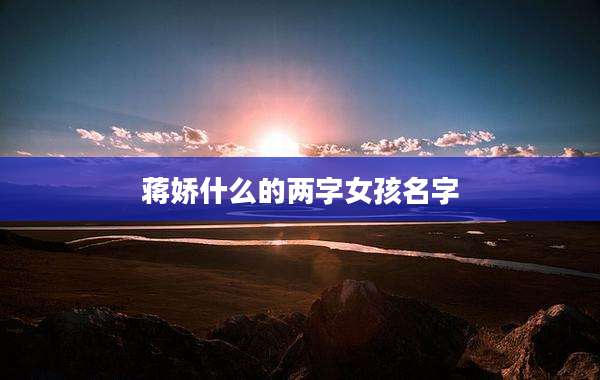 蒋娇什么的两字女孩名字