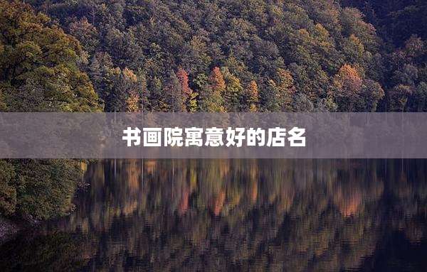 书画院寓意好的店名