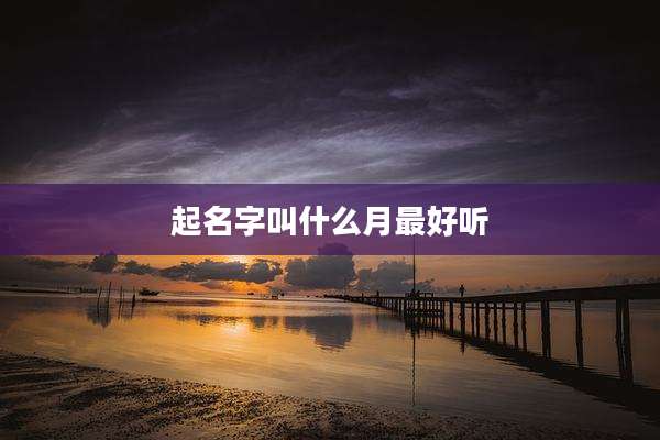 起名字叫什么月最好听