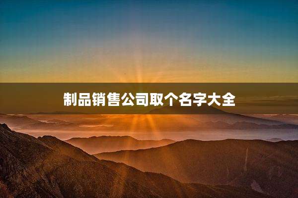 制品销售公司取个名字大全