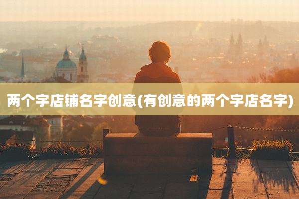 两个字店铺名字创意(有创意的两个字店名字)