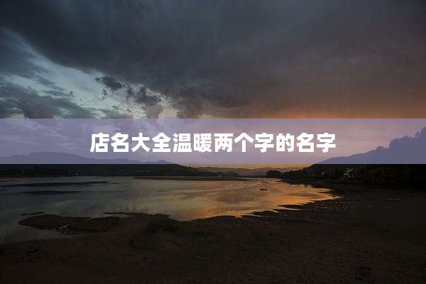 店名大全温暖两个字的名字