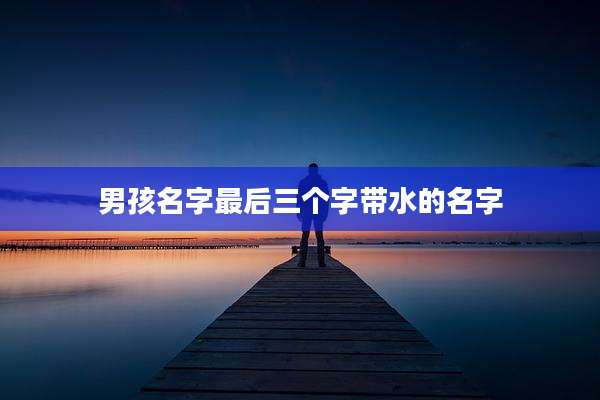 男孩名字最后三个字带水的名字