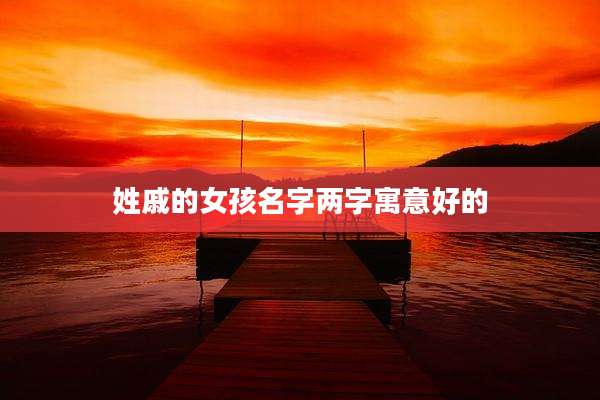 姓戚的女孩名字两字寓意好的