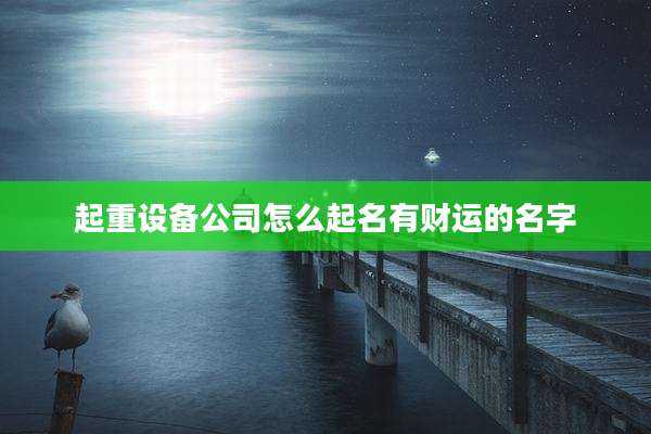 起重设备公司怎么起名有财运的名字
