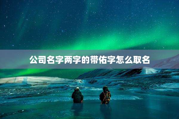 公司名字两字的带佑字怎么取名