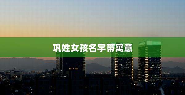 巩姓女孩名字带寓意