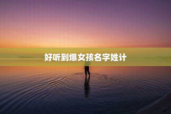 好听到爆女孩名字姓计