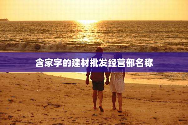 含家字的建材批发经营部名称
