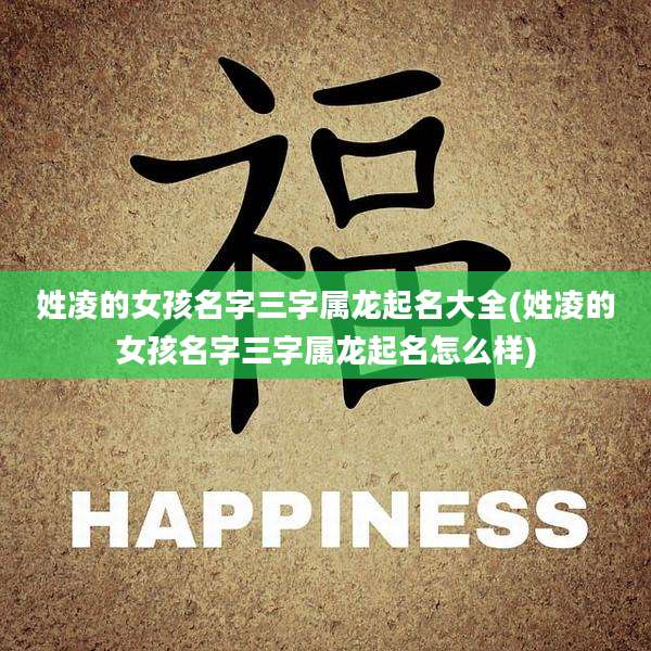 姓凌的女孩名字三字属龙起名大全(姓凌的女孩名字三字属龙起名怎么样)
