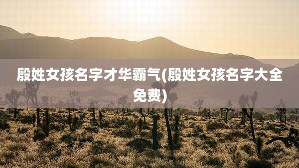 殷姓女孩名字才华霸气(殷姓女孩名字大全免费)