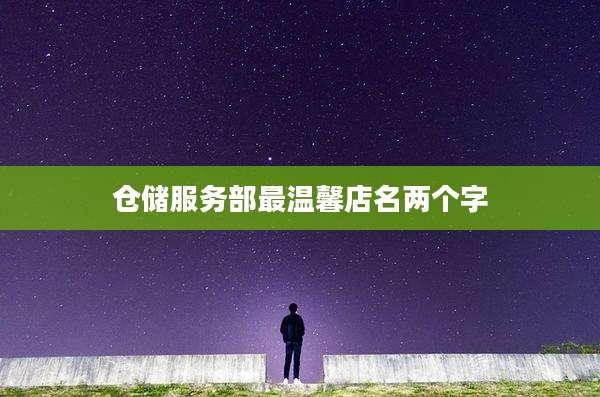 仓储服务部最温馨店名两个字
