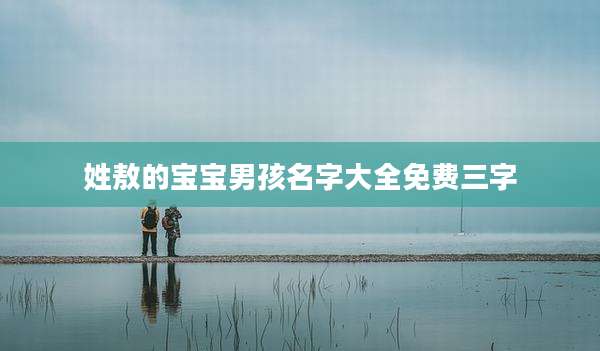 姓敖的宝宝男孩名字大全免费三字