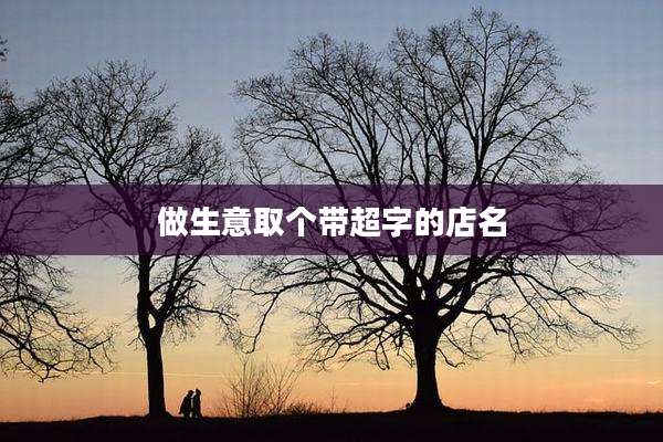 做生意取个带超字的店名