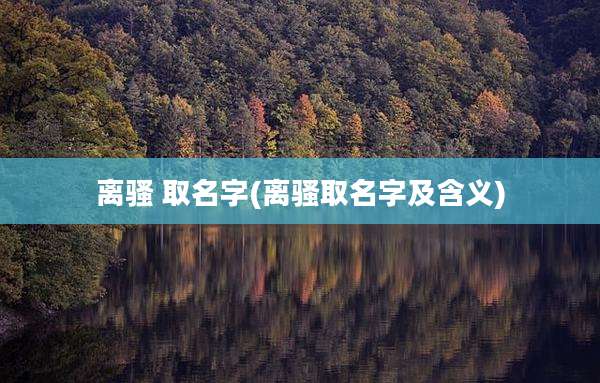 离骚 取名字(离骚取名字及含义)