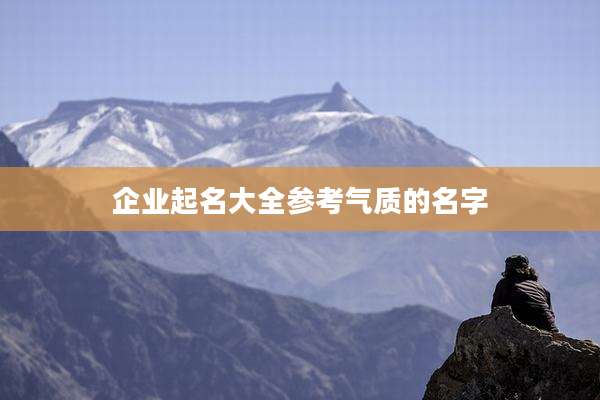 企业起名大全参考气质的名字
